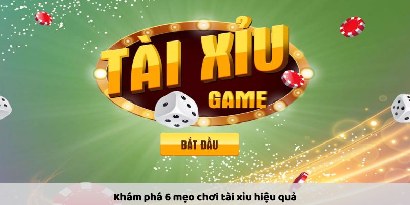 6 Mẹo Chơi Tài Xỉu Hiệu Quả Giúp Bạn Dễ Dàng Thắng Lớn