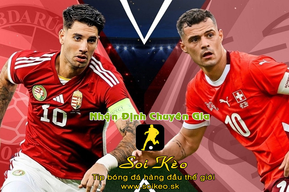 Soi Kèo tip bóng đá Hungary - Thụy Sĩ